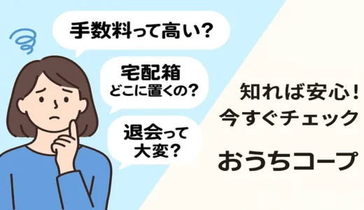 【おうちコープ歴5年9ヶ月】入会前の7つの不安を体験者が解説！