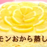 【しっとり＆爽やか】レモンおから蒸しパンの作り方｜生レモン＆市販の100％レモン果汁対応レシピ